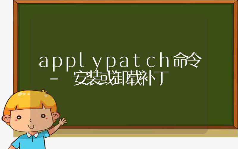 applypatch命令 – 安装或卸载补丁